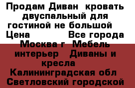 Продам Диван- кровать двуспальный для гостиной не большой  › Цена ­ 4 000 - Все города, Москва г. Мебель, интерьер » Диваны и кресла   . Калининградская обл.,Светловский городской округ 